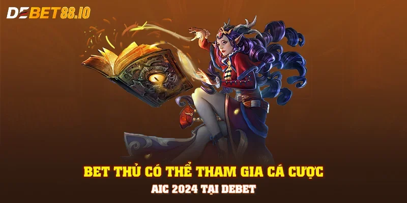 Bet thủ có thể tham gia cá cược AIC 2024 tại DEBET