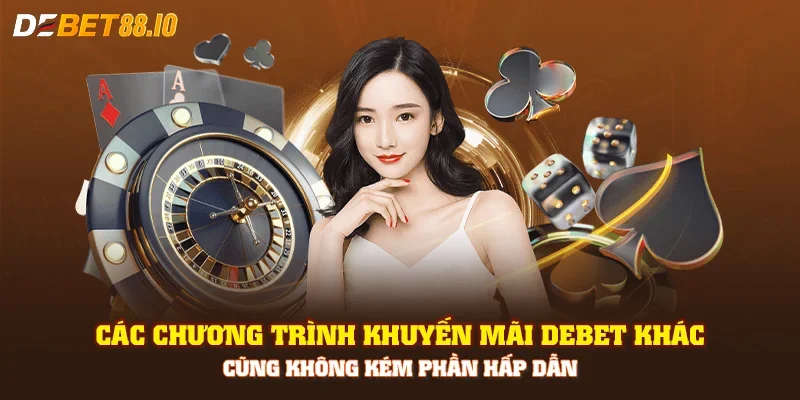 Các chương trình khuyến mãi Debet khác cũng không kém phần hấp dẫn