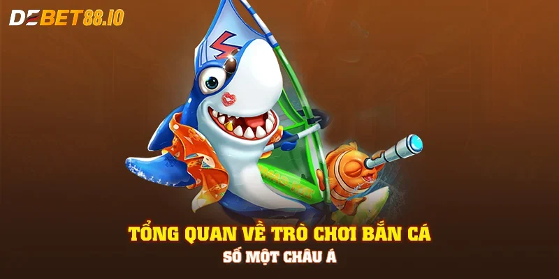 Tổng quan về trò chơi bắn cá số một Châu Á