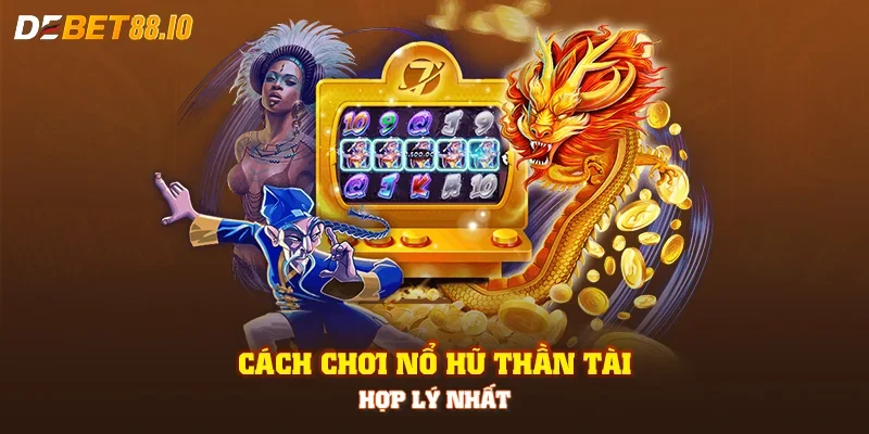 Cách chơi nổ hũ thần tài hợp lý nhất